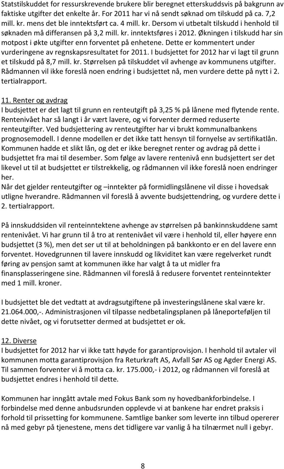 Økningen i tilskudd har sin motpost i økte utgifter enn forventet på enhetene. Dette er kommentert under vurderingene av regnskapsresultatet for 2011.