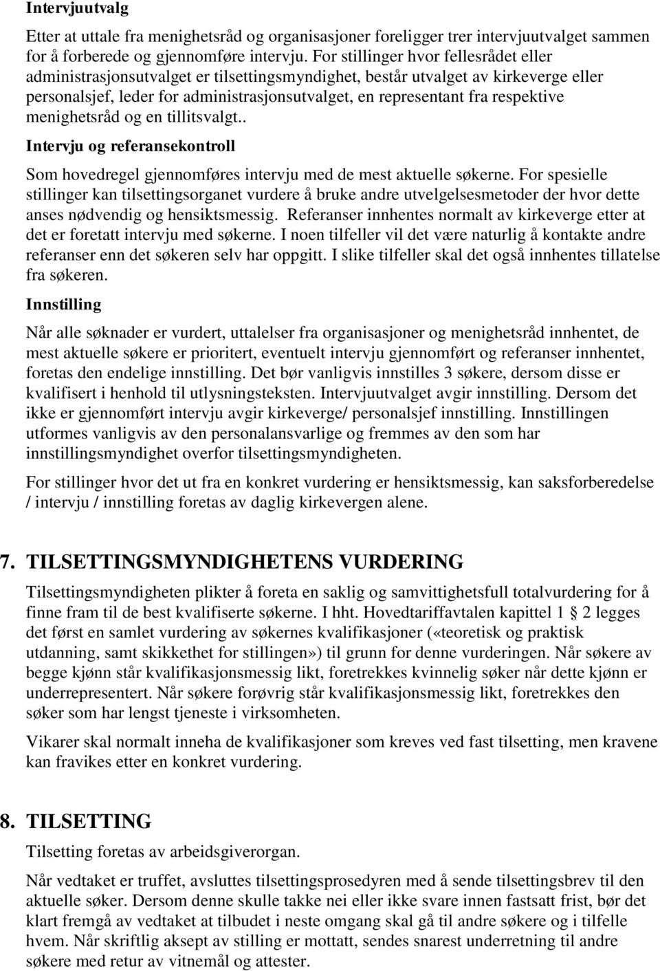 respektive menighetsråd og en tillitsvalgt.. Intervju og referansekontroll Som hovedregel gjennomføres intervju med de mest aktuelle søkerne.