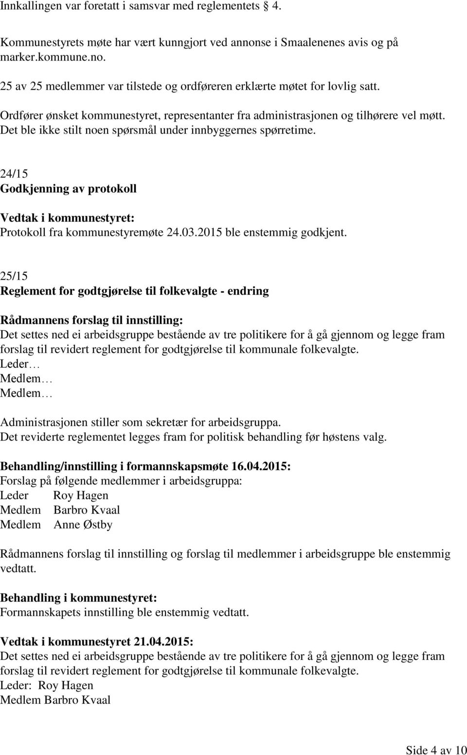 24/15 Godkjenning av protokoll Vedtak i kommunestyret: Protokoll fra kommunestyremøte 24.03.2015 ble enstemmig godkjent.