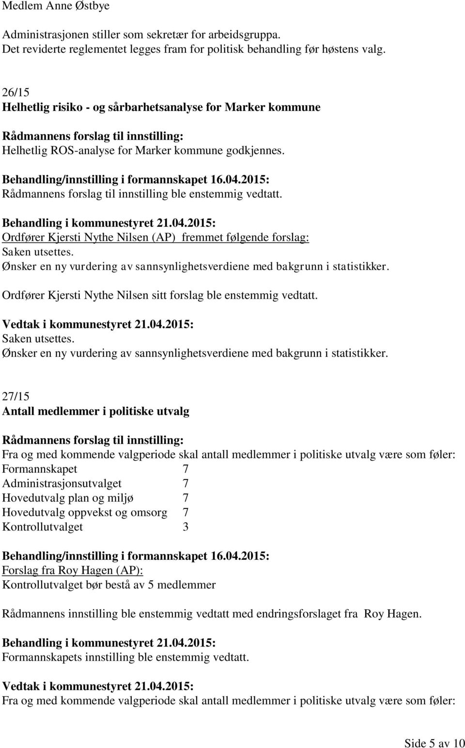 2015: Rådmannens forslag til innstilling ble enstemmig vedtatt. Ordfører Kjersti Nythe Nilsen (AP) fremmet følgende forslag: Saken utsettes.