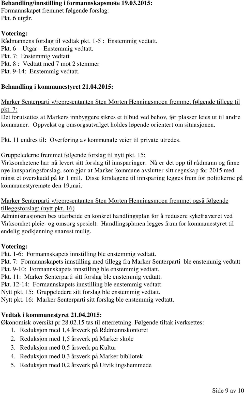 7: Det forutsettes at Markers innbyggere sikres et tilbud ved behov, før plasser leies ut til andre kommuner. Oppvekst og omsorgsutvalget holdes løpende orientert om situasjonen. Pkt.