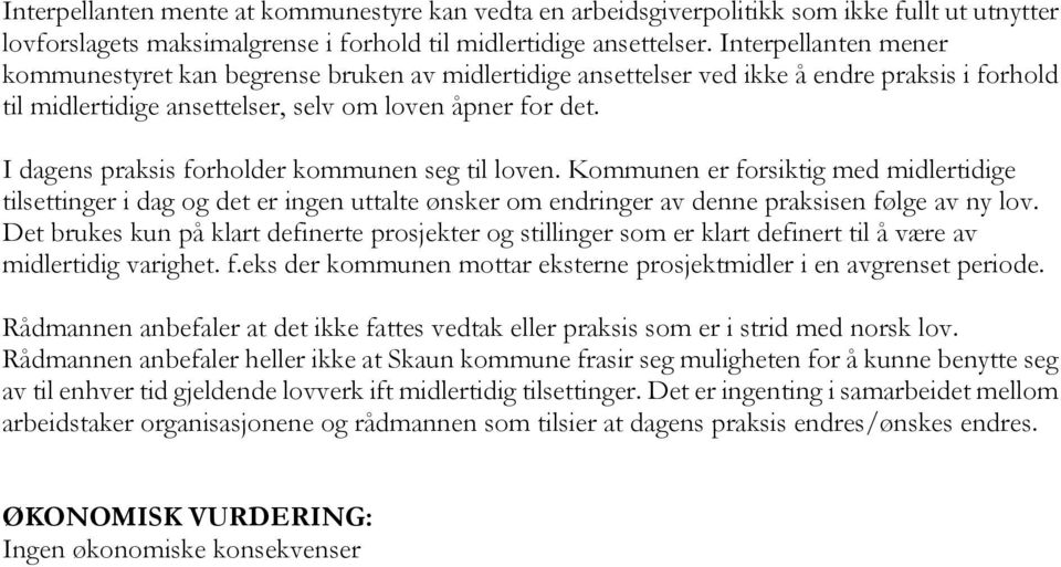 I dagens praksis forholder kommunen seg til loven. Kommunen er forsiktig med midlertidige tilsettinger i dag og det er ingen uttalte ønsker om endringer av denne praksisen følge av ny lov.