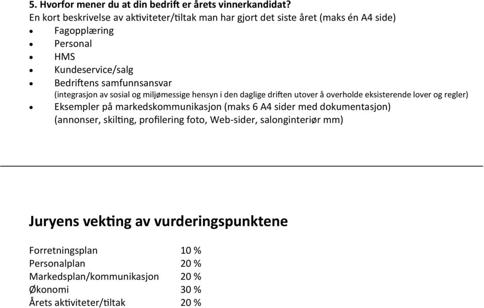 samfunnsansvar (integrasjon av sosial og miljømessige hensyn i den daglige driften utover å overholde eksisterende lover og regler) Eksempler på