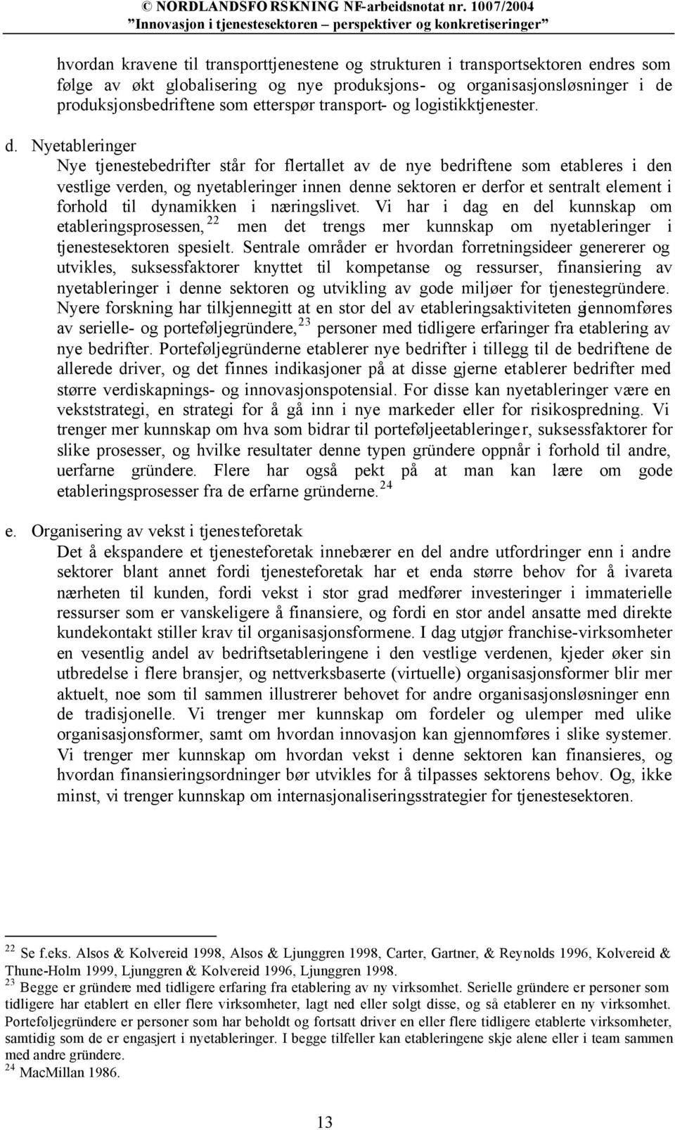 Nyetableringer Nye tjenestebedrifter står for flertallet av de nye bedriftene som etableres i den vestlige verden, og nyetableringer innen denne sektoren er derfor et sentralt element i forhold til