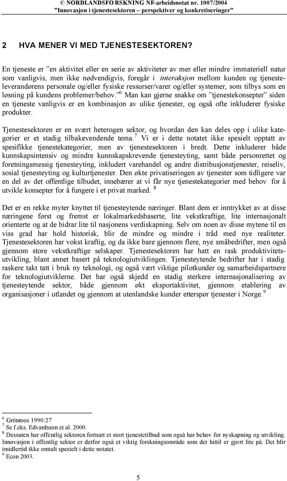 personale og/eller fysiske ressurser/varer og/eller systemer, som tilbys som en løsning på kundens problemer/behov.