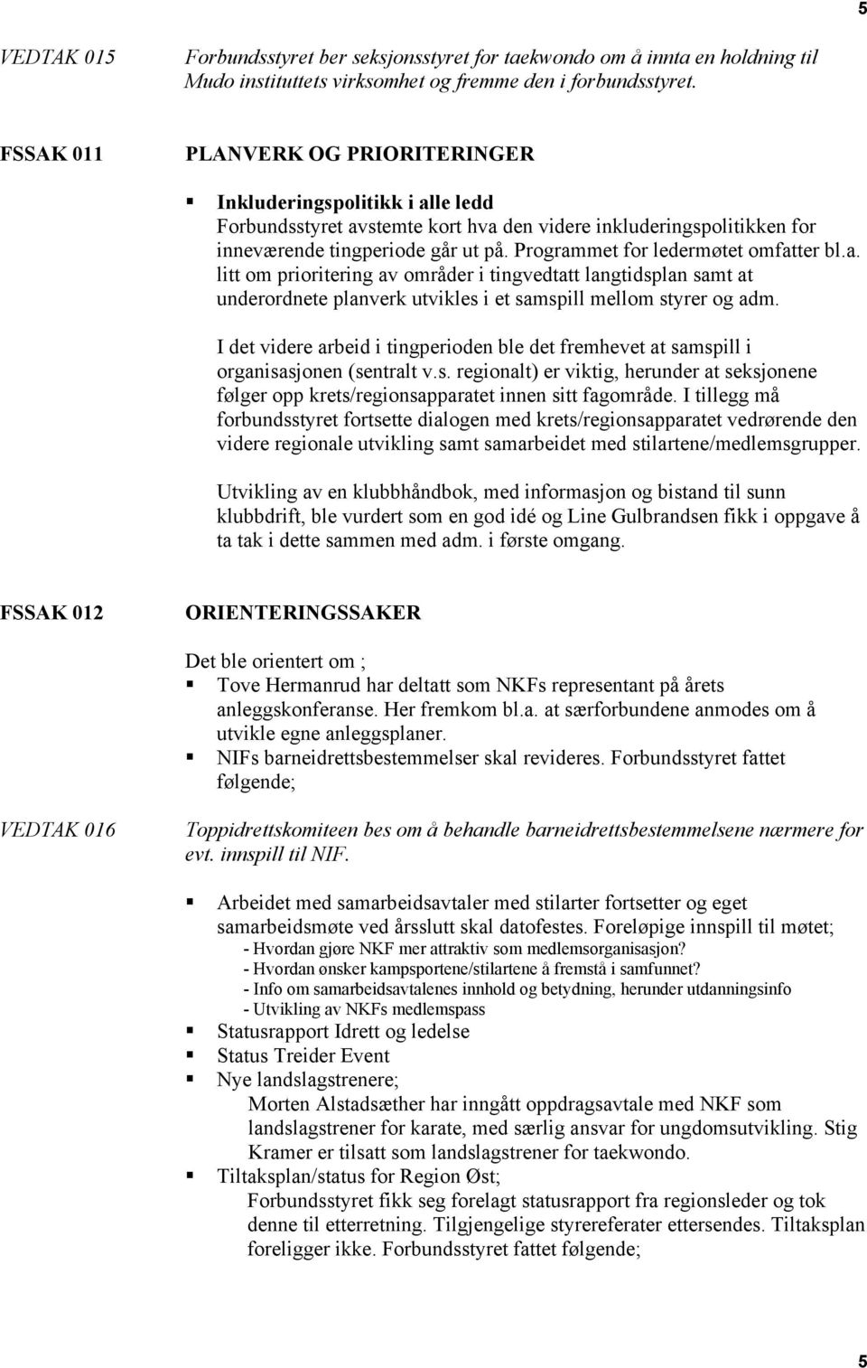 Programmet for ledermøtet omfatter bl.a. litt om prioritering av områder i tingvedtatt langtidsplan samt at underordnete planverk utvikles i et samspill mellom styrer og adm.