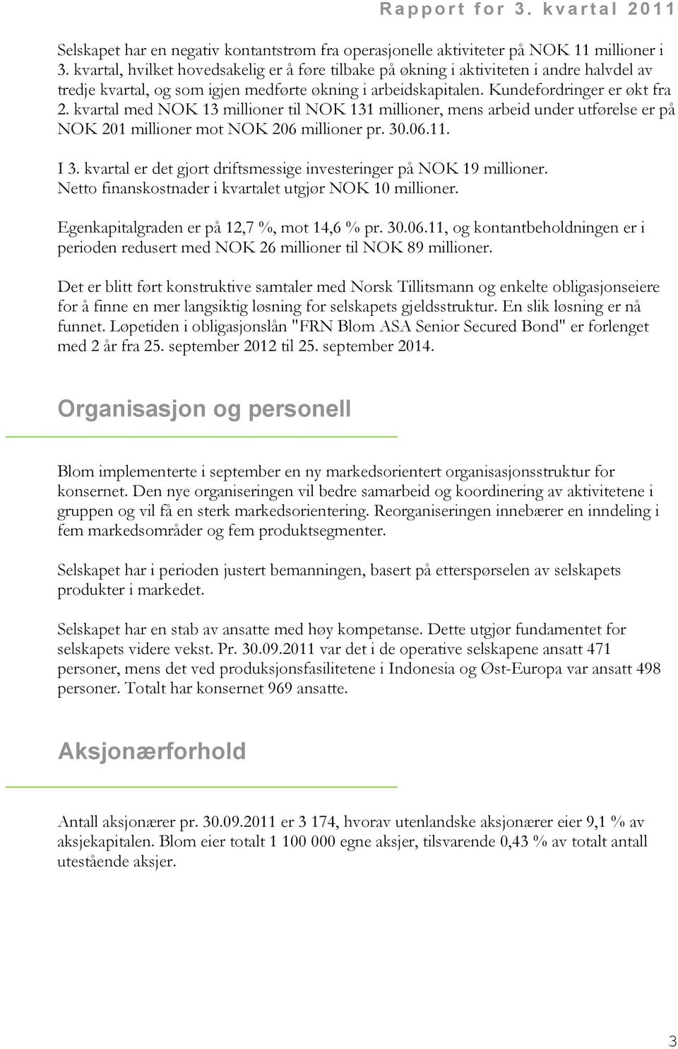 kvartal med NOK 13 millioner til NOK 131 millioner, mens arbeid under utførelse er på NOK 201 millioner mot NOK 206 millioner pr. 30.06.11. I 3.