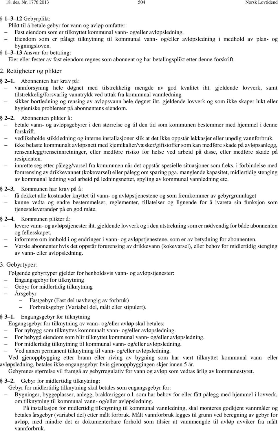 1 3 13 Ansvar for betaling: Eier eller fester av fast eiendom regnes som abonnent og har betalingsplikt etter denne forskrift. 2. Rettigheter og plikter 2 1.