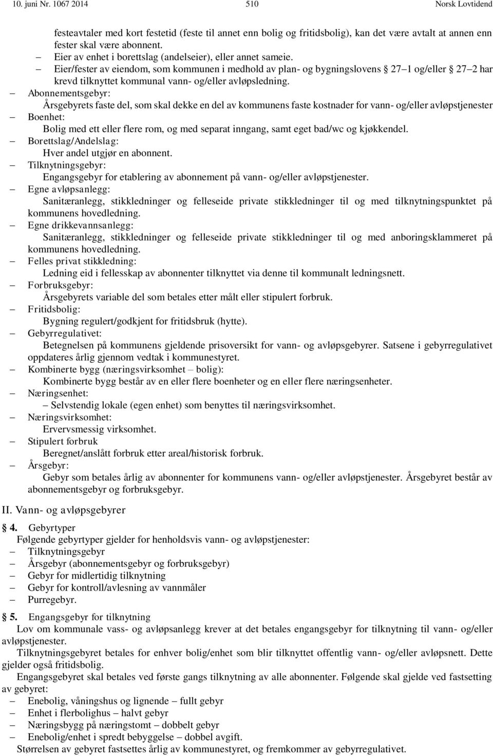 Eier/fester av eiendom, som kommunen i medhold av plan- og bygningslovens 27 1 og/eller 27 2 har krevd tilknyttet kommunal vann- og/eller avløpsledning.