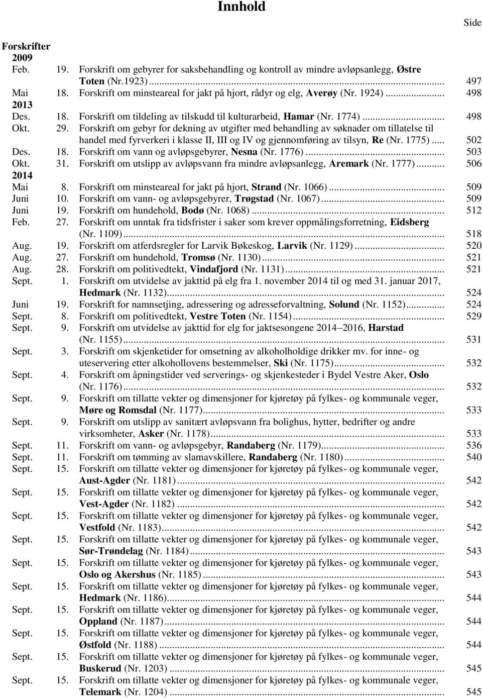 Forskrift om gebyr for dekning av utgifter med behandling av søknader om tillatelse til handel med fyrverkeri i klasse II, III og IV og gjennomføring av tilsyn, Re (Nr. 1775)... 502 Des. 18.