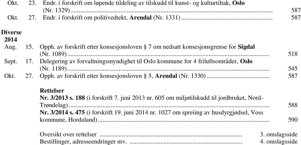 1189)... 545 Okt. 27. Opph. av forskrift etter konsesjonsloven 5, Arendal (Nr. 1330)... 587 Rettelser Nr. 3/2013 s. 188 (i forskrift 7. juni 2013 nr.