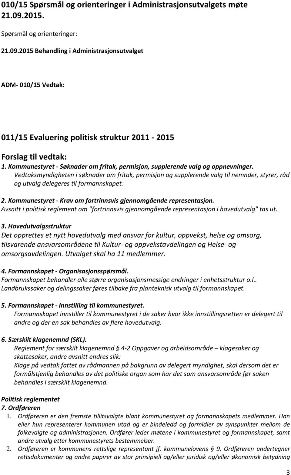 Vedtaksmyndigheten i søknader om fritak, permisjon og supplerende valg til nemnder, styrer, råd og utvalg delegeres til formannskapet. 2.