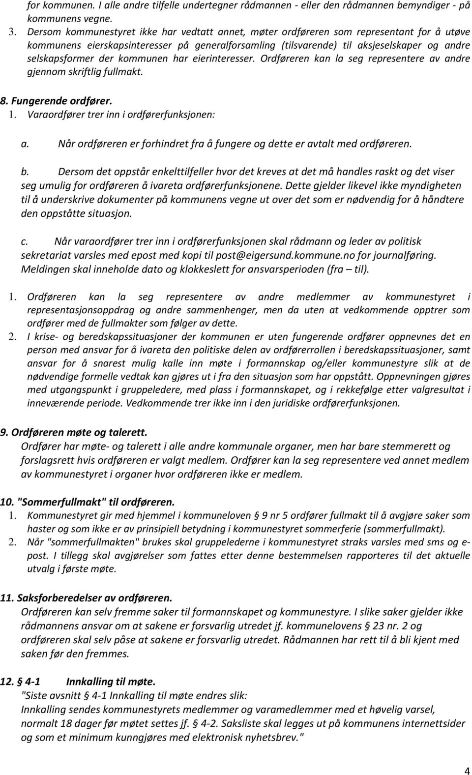 der kommunen har eierinteresser. Ordføreren kan la seg representere av andre gjennom skriftlig fullmakt. 8. Fungerende ordfører. 1. Varaordfører trer inn i ordførerfunksjonen: a.