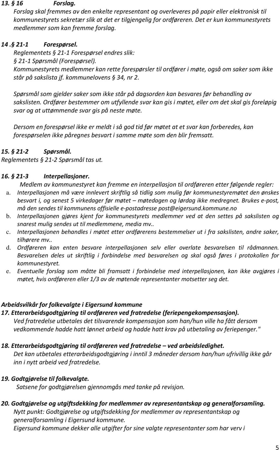 Kommunestyrets medlemmer kan rette forespørsler til ordfører i møte, også om saker som ikke står på sakslista jf. kommunelovens 34, nr 2.