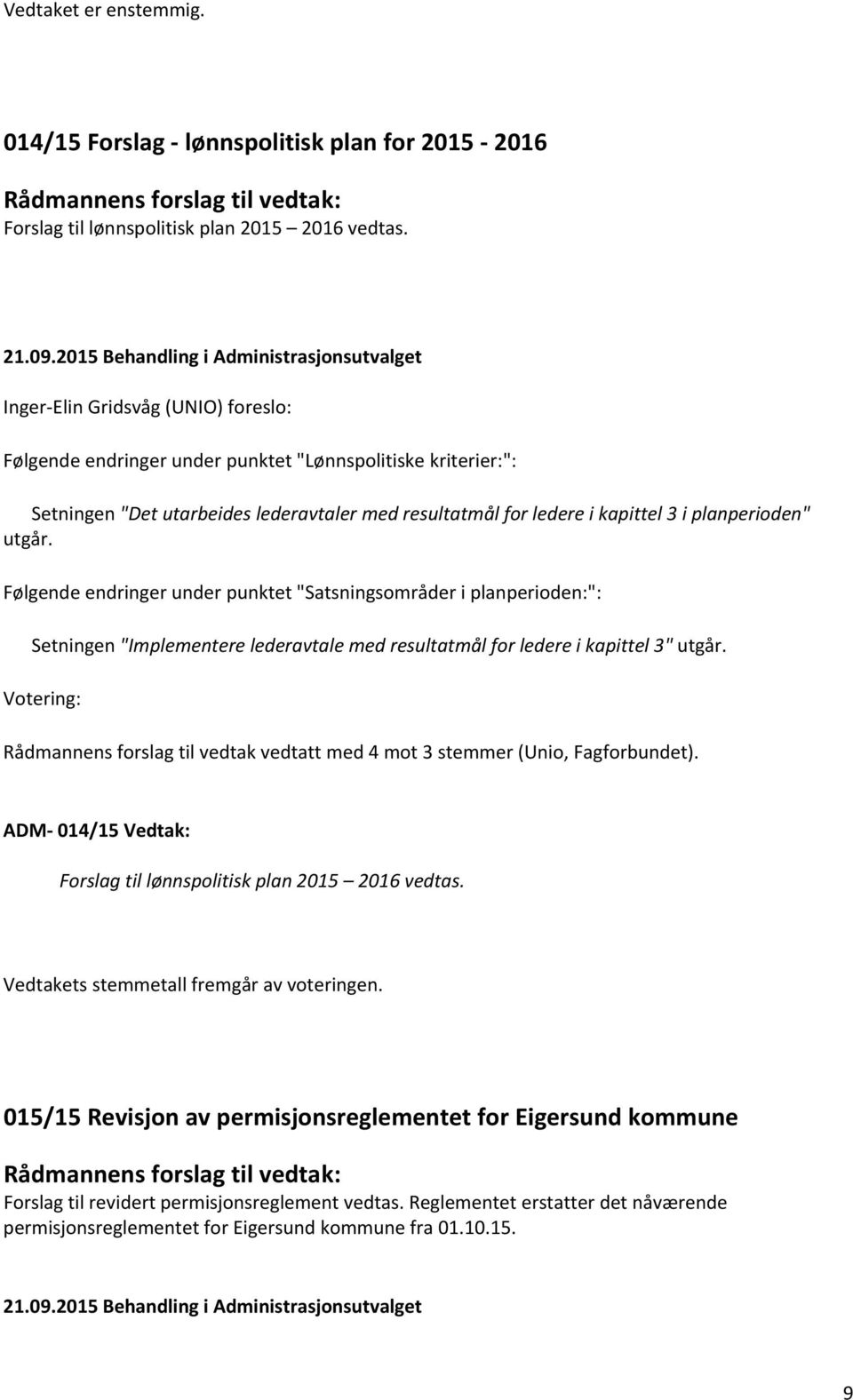 Følgende endringer under punktet "Satsningsområder i planperioden:": Setningen "Implementere lederavtale med resultatmål for ledere i kapittel 3" utgår.