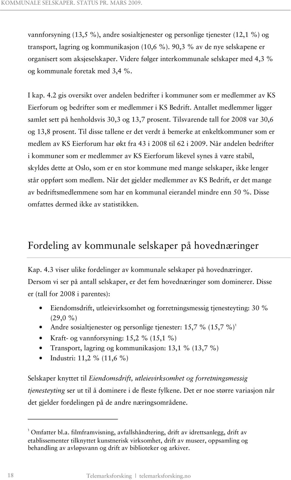 Antallet medlemmer ligger samlet sett på henholdsvis 3 og 13,7 prosent. Tilsvarende tall for 2008 var 30,6 og 13,8 prosent.