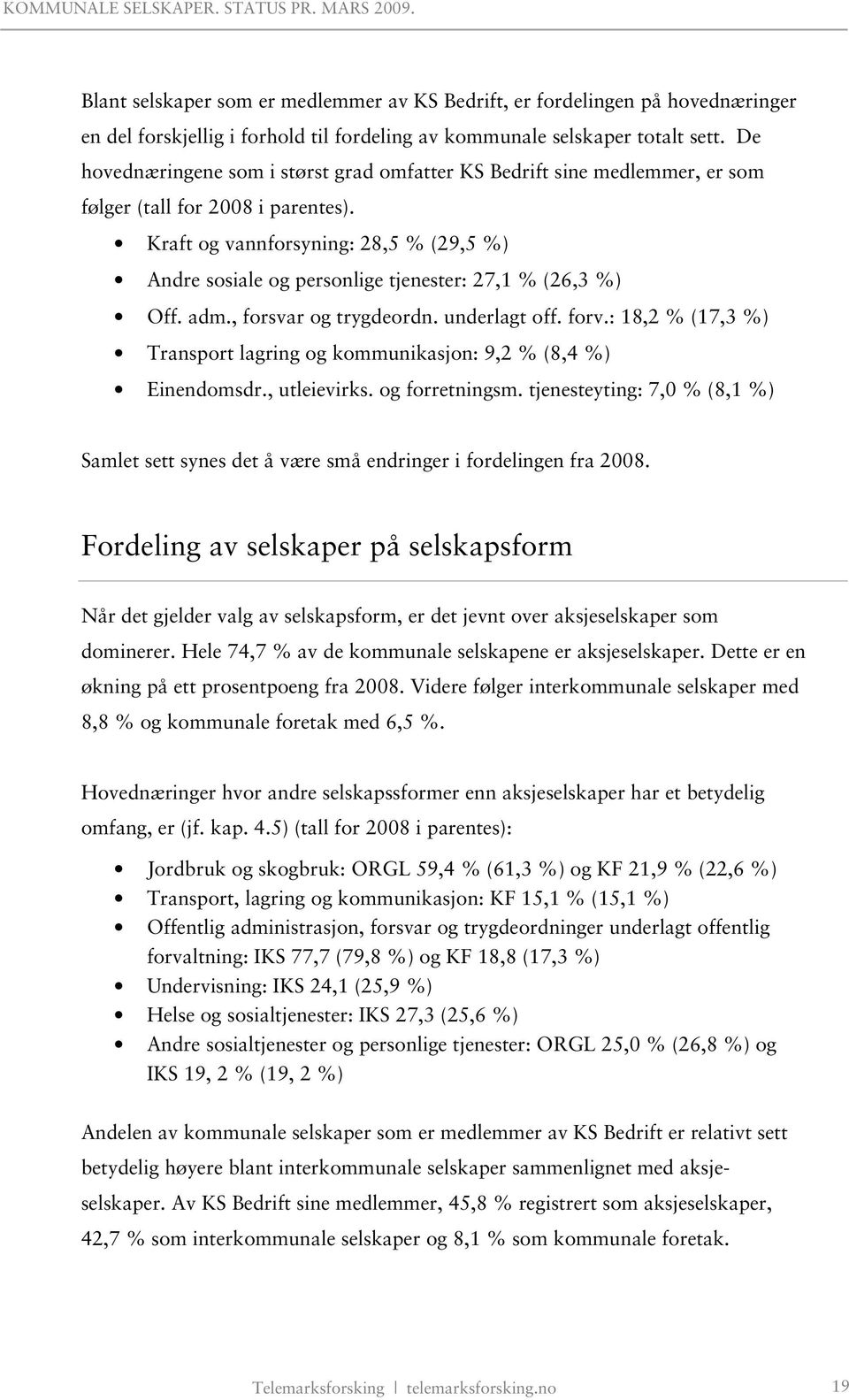 Kraft og vannforsyning: 28,5 % (29,5 %) Andre sosiale og personlige tjenester: 27,1 % (26,3 %) Off. adm., forsvar og trygdeordn. underlagt off. forv.