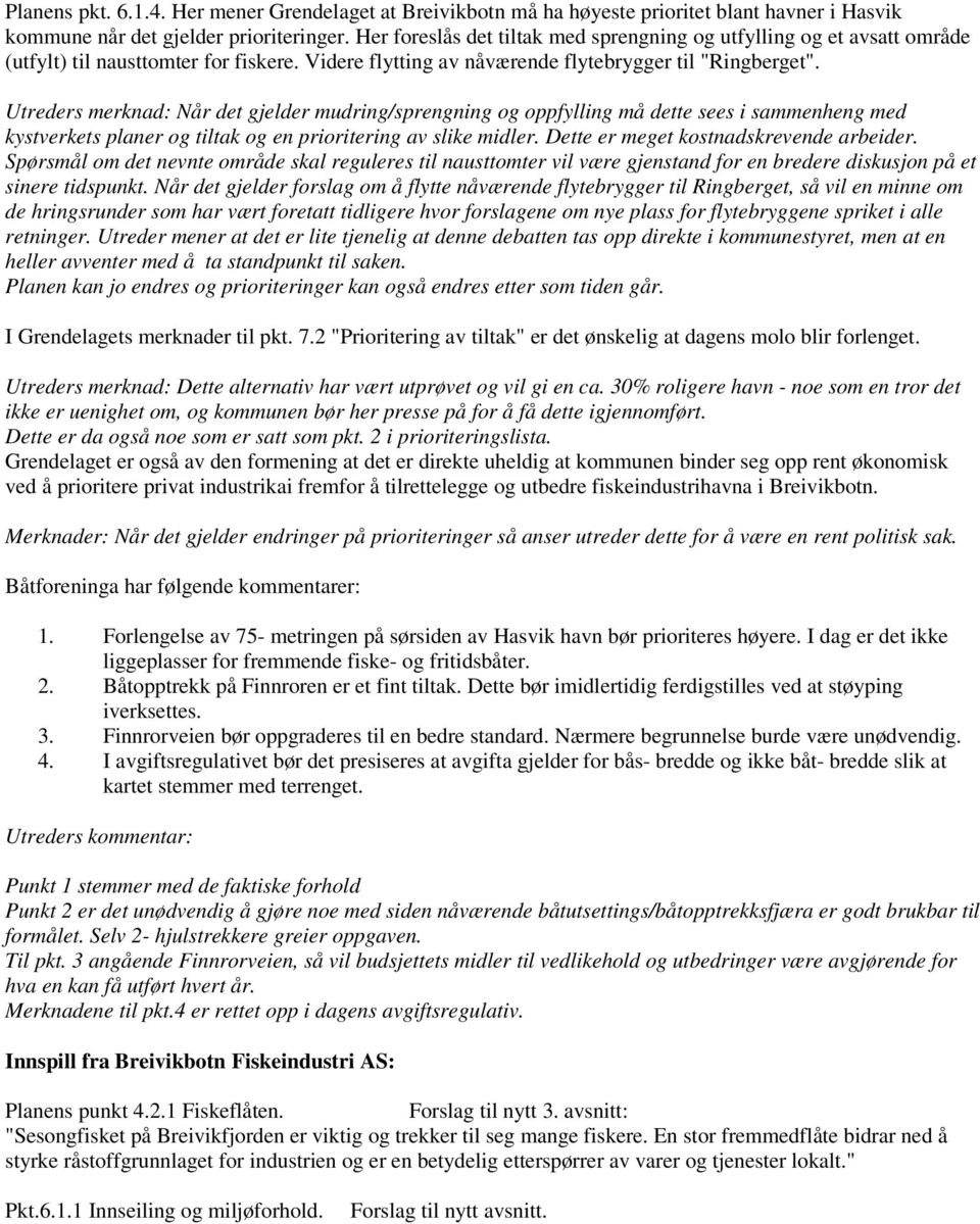 Utreders merknad: Når det gjelder mudring/sprengning og oppfylling må dette sees i sammenheng med kystverkets planer og tiltak og en prioritering av slike midler.