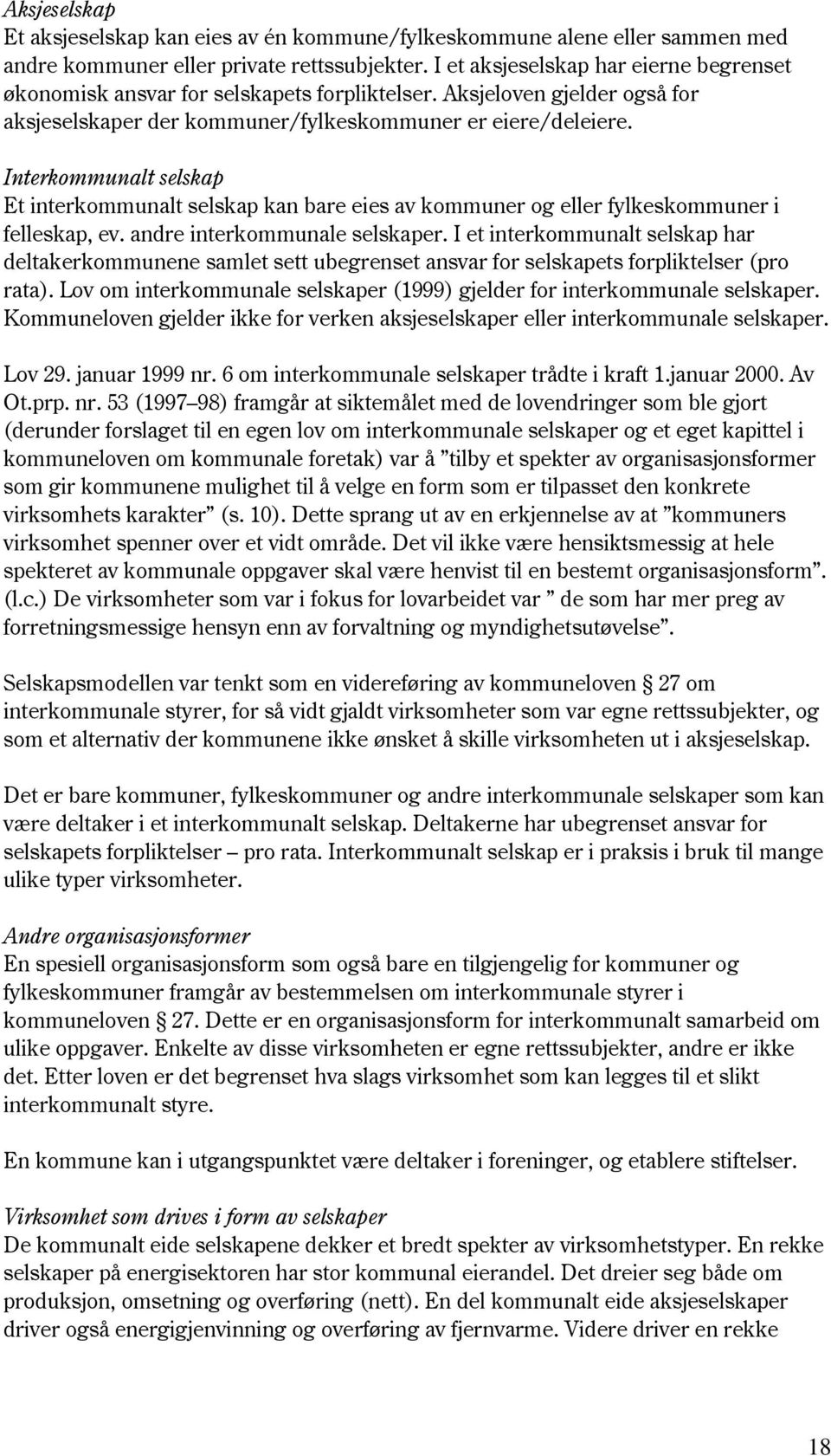 Interkommunalt selskap Et interkommunalt selskap kan bare eies av kommuner og eller fylkeskommuner i felleskap, ev. andre interkommunale selskaper.