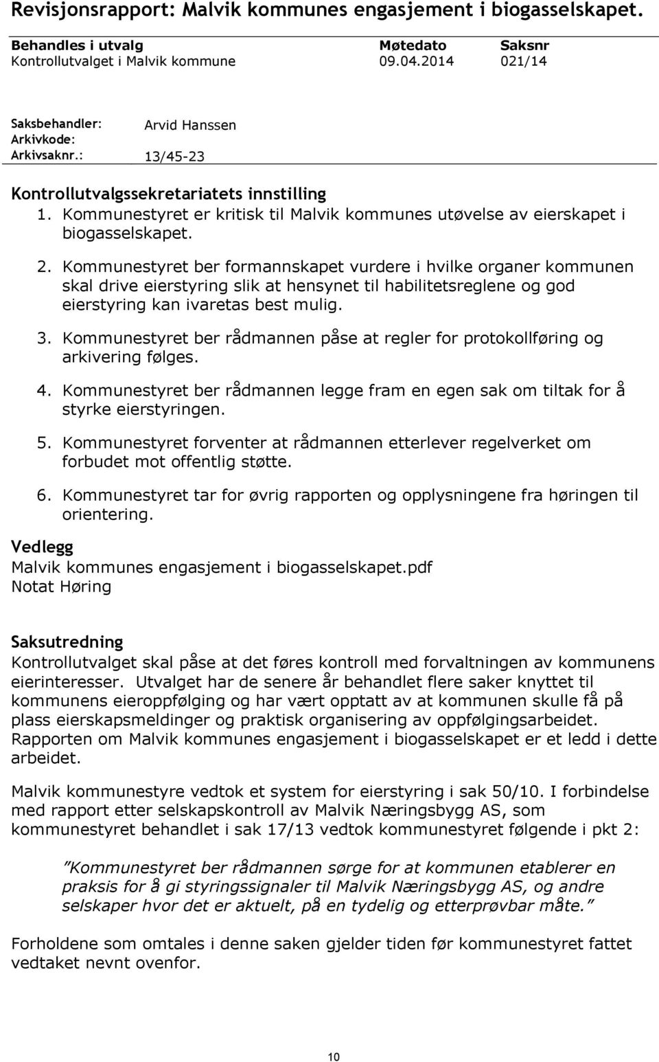 Kommunestyret ber formannskapet vurdere i hvilke organer kommunen skal drive eierstyring slik at hensynet til habilitetsreglene og god eierstyring kan ivaretas best mulig. 3.