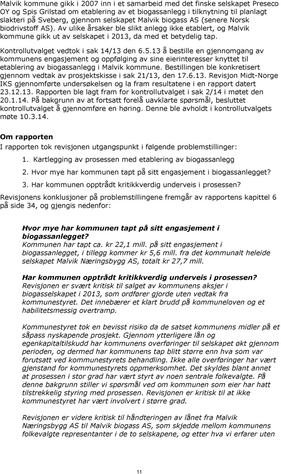 Kontrollutvalget vedtok i sak 14/13 den 6.5.13 å bestille en gjennomgang av kommunens engasjement og oppfølging av sine eierinteresser knyttet til etablering av biogassanlegg i Malvik kommune.