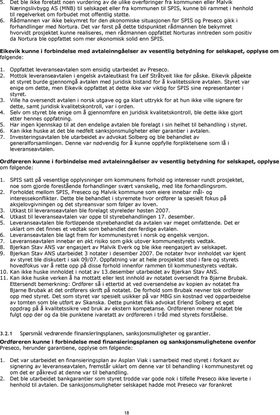 Det var først på dette tidspunktet rådmannen ble bekymret hvorvidt prosjektet kunne realiseres, men rådmannen oppfattet Norturas inntreden som positiv da Nortura ble oppfattet som mer økonomisk solid