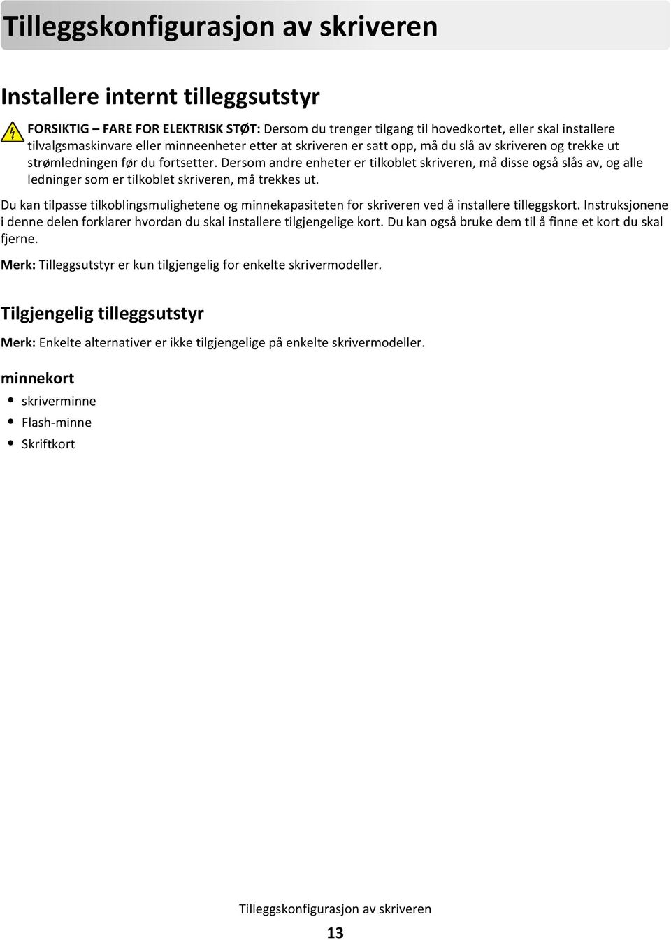 Dersom andre enheter er tilkoblet skriveren, må disse også slås av, og alle ledninger som er tilkoblet skriveren, må trekkes ut.