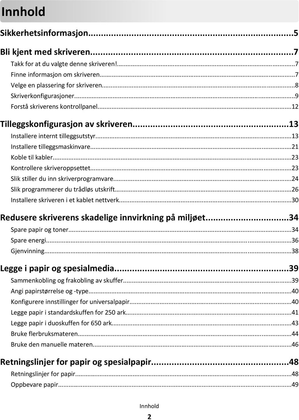 ..23 Kontrollere skriveroppsettet...23 Slik stiller du inn skriverprogramvare...24 Slik programmerer du trådløs utskrift...26 Installere skriveren i et kablet nettverk.