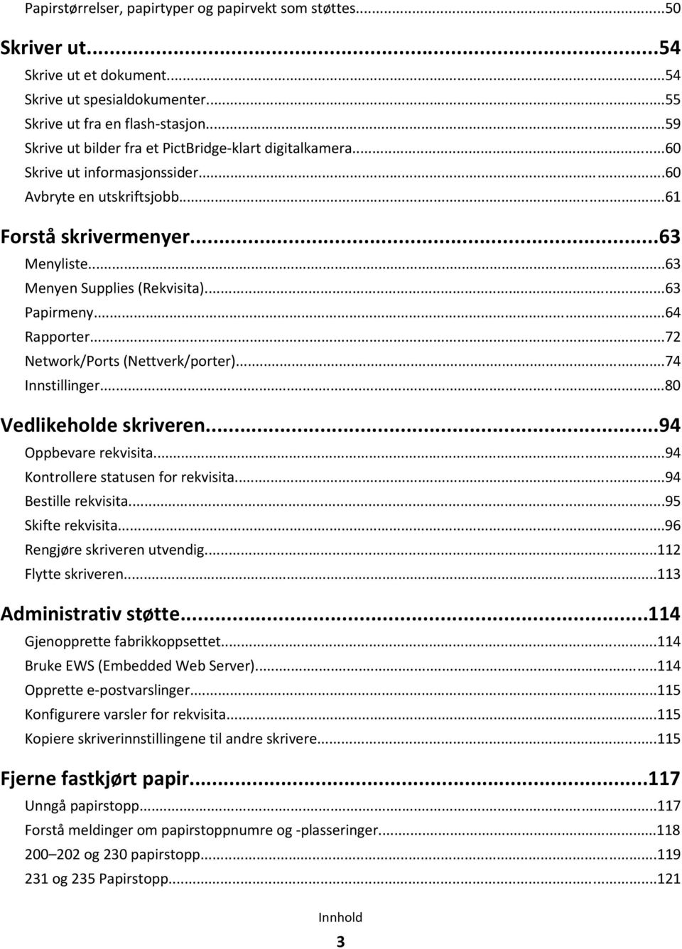 ..63 Papirmeny...64 Rapporter...72 Network/Ports (Nettverk/porter)...74 Innstillinger...80 Vedlikeholde skriveren...94 Oppbevare rekvisita...94 Kontrollere statusen for rekvisita.