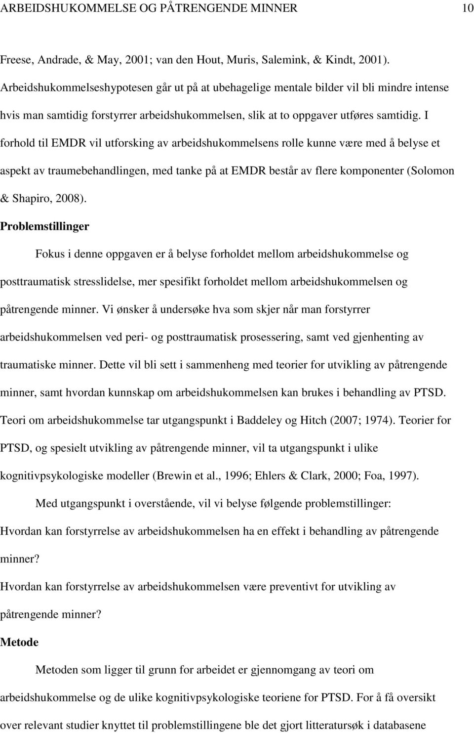 I forhold til EMDR vil utforsking av arbeidshukommelsens rolle kunne være med å belyse et aspekt av traumebehandlingen, med tanke på at EMDR består av flere komponenter (Solomon & Shapiro, 2008).