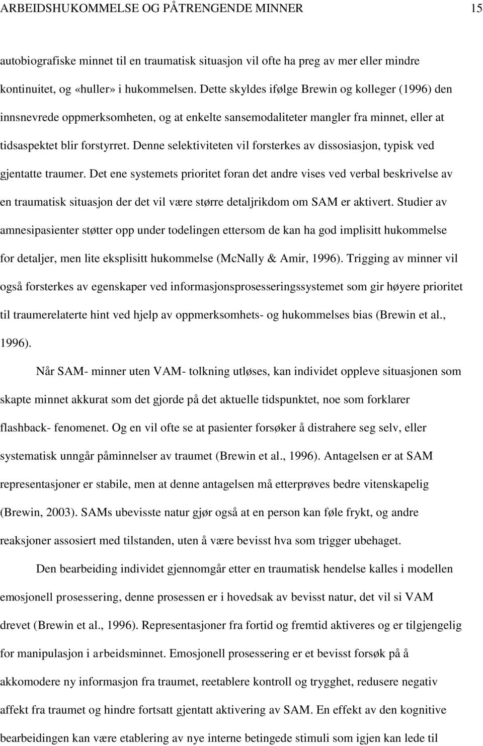 Denne selektiviteten vil forsterkes av dissosiasjon, typisk ved gjentatte traumer.