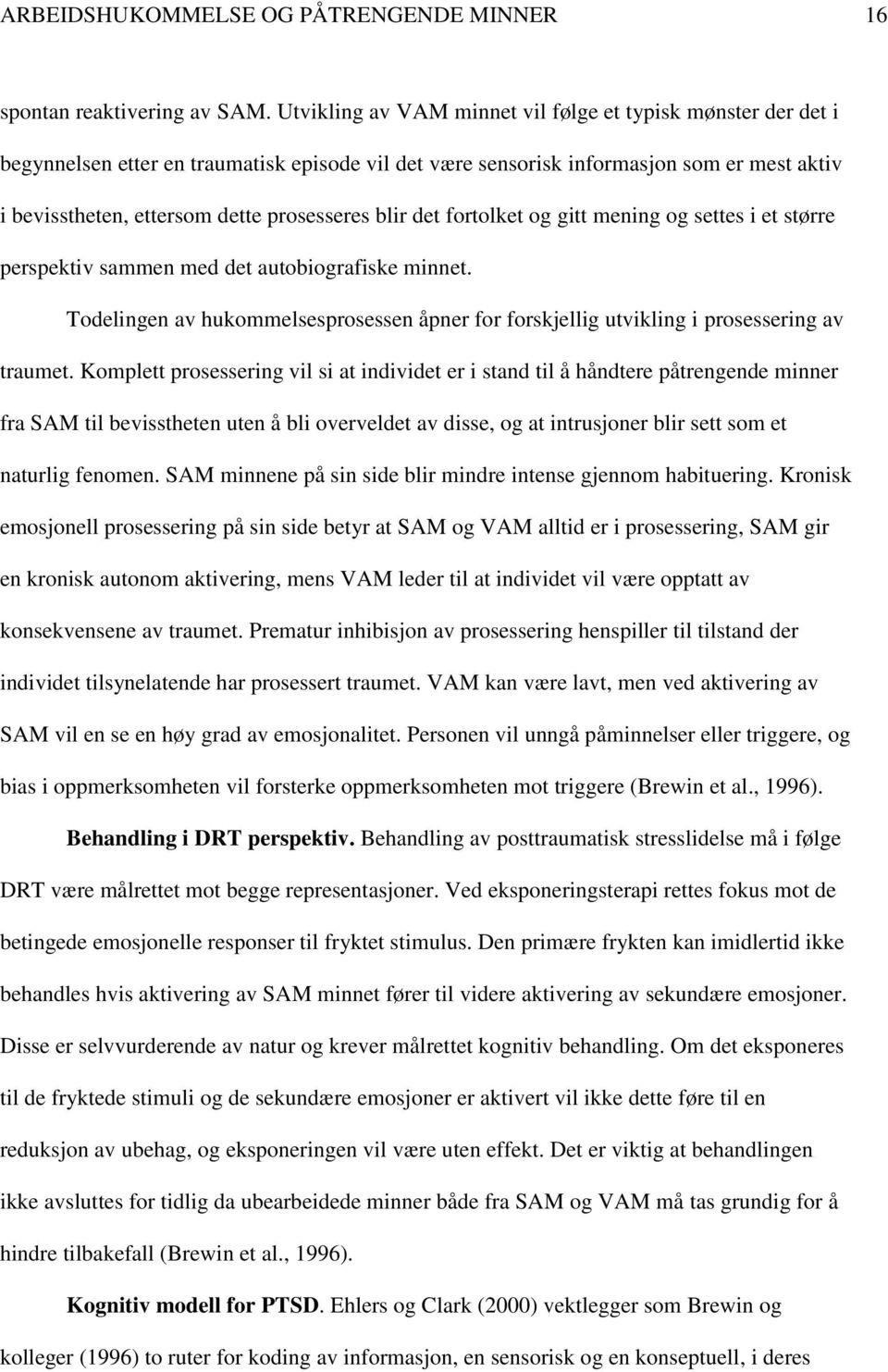 blir det fortolket og gitt mening og settes i et større perspektiv sammen med det autobiografiske minnet. Todelingen av hukommelsesprosessen åpner for forskjellig utvikling i prosessering av traumet.