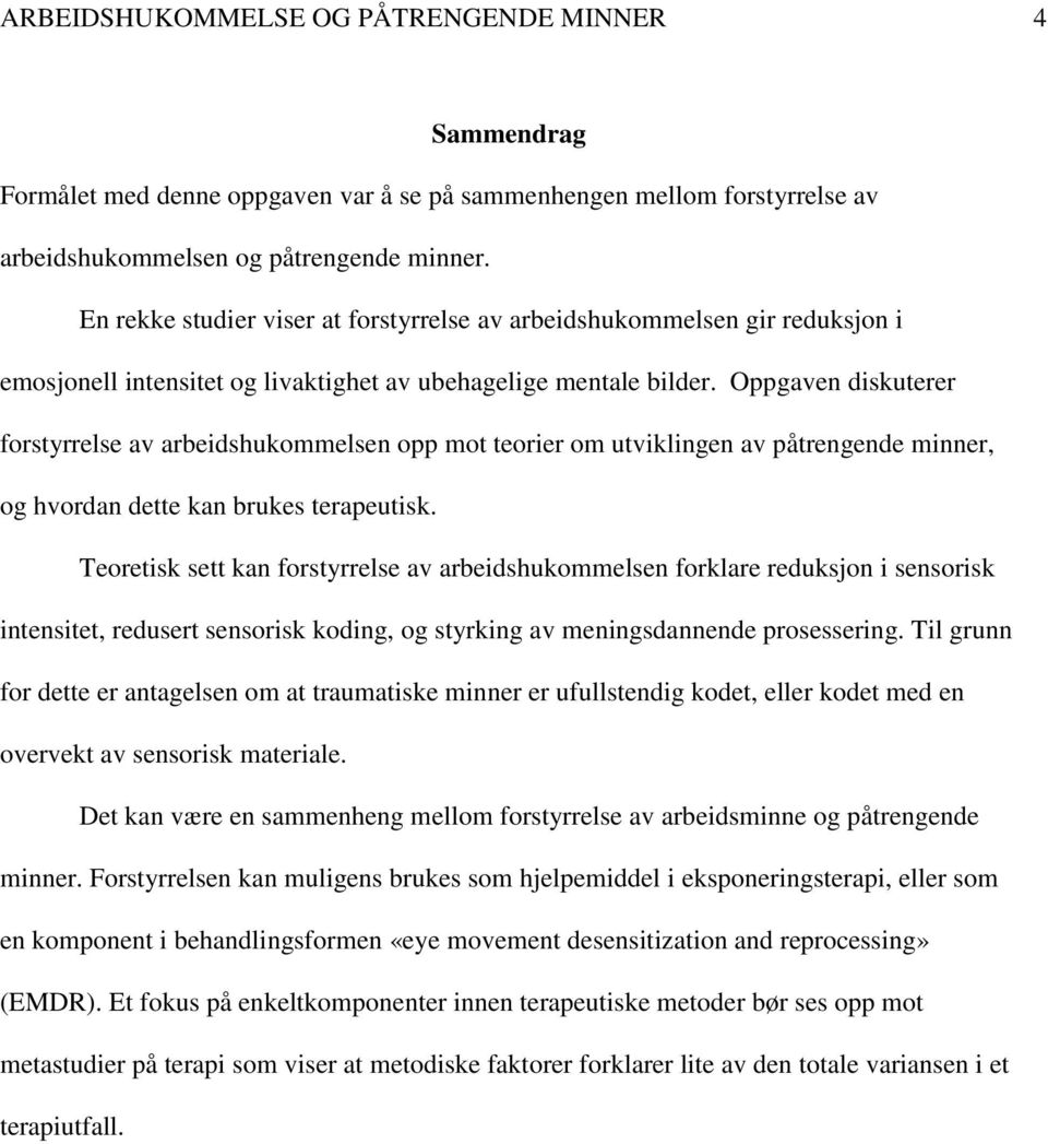 Oppgaven diskuterer forstyrrelse av arbeidshukommelsen opp mot teorier om utviklingen av påtrengende minner, og hvordan dette kan brukes terapeutisk.