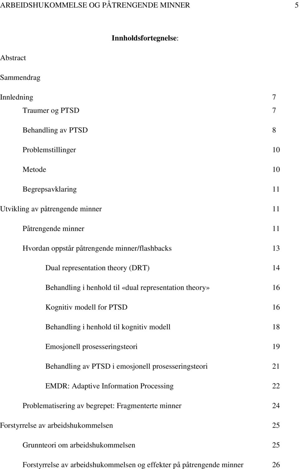 Kognitiv modell for PTSD 16 Behandling i henhold til kognitiv modell 18 Emosjonell prosesseringsteori 19 Behandling av PTSD i emosjonell prosesseringsteori 21 EMDR: Adaptive Information