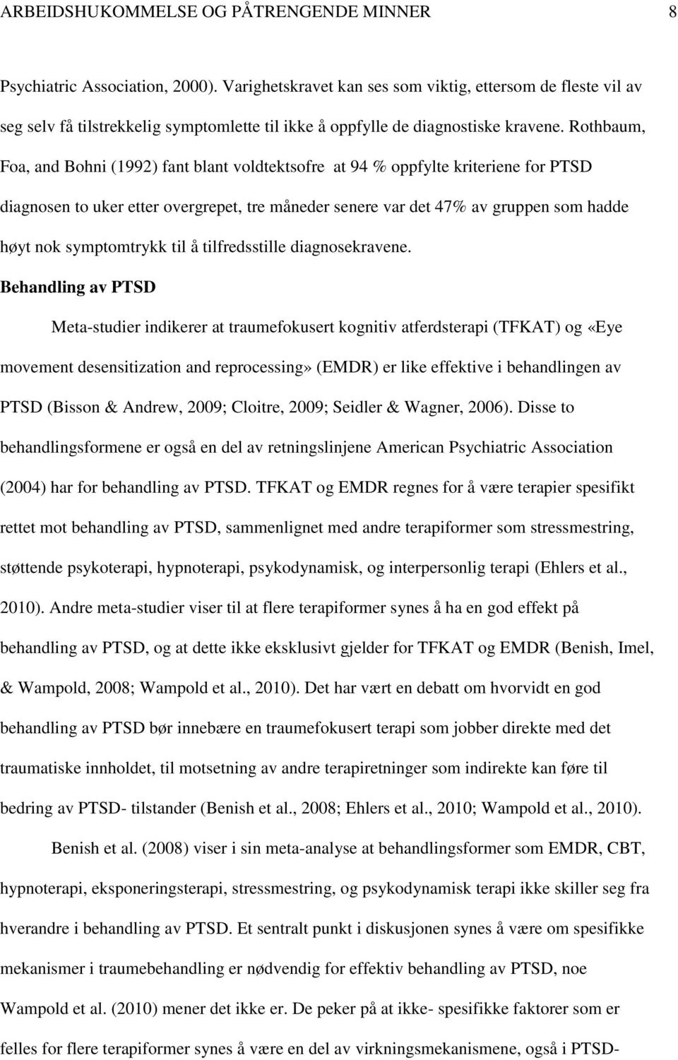 Rothbaum, Foa, and Bohni (1992) fant blant voldtektsofre at 94 % oppfylte kriteriene for PTSD diagnosen to uker etter overgrepet, tre måneder senere var det 47% av gruppen som hadde høyt nok