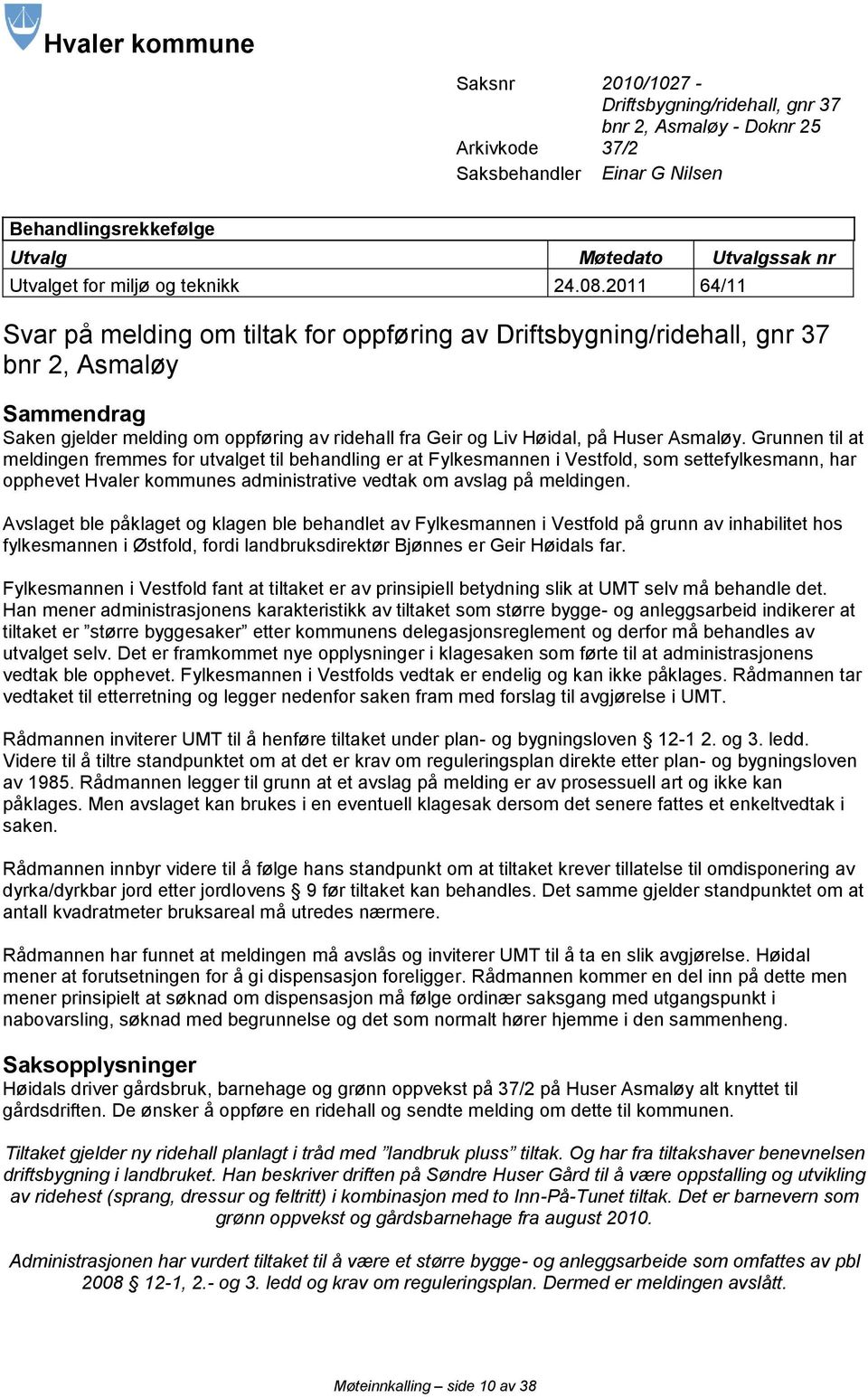 2011 64/11 Svar på melding om tiltak for oppføring av Driftsbygning/ridehall, gnr 37 bnr 2, Asmaløy Sammendrag Saken gjelder melding om oppføring av ridehall fra Geir og Liv Høidal, på Huser Asmaløy.