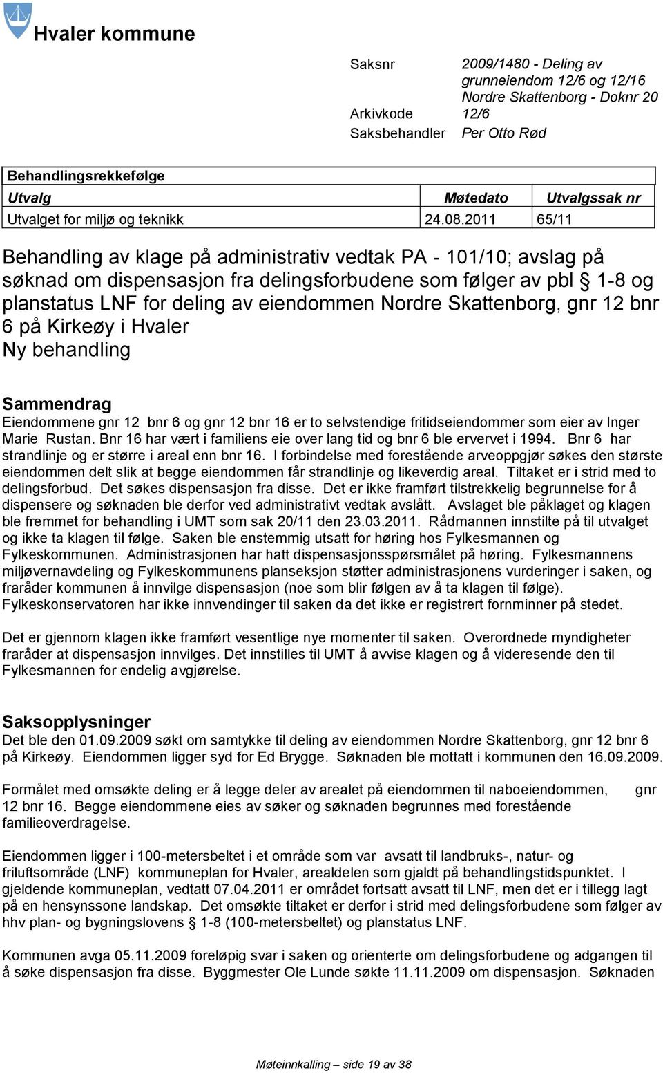 2011 65/11 Behandling av klage på administrativ vedtak PA - 101/10; avslag på søknad om dispensasjon fra delingsforbudene som følger av pbl 1-8 og planstatus LNF for deling av eiendommen Nordre