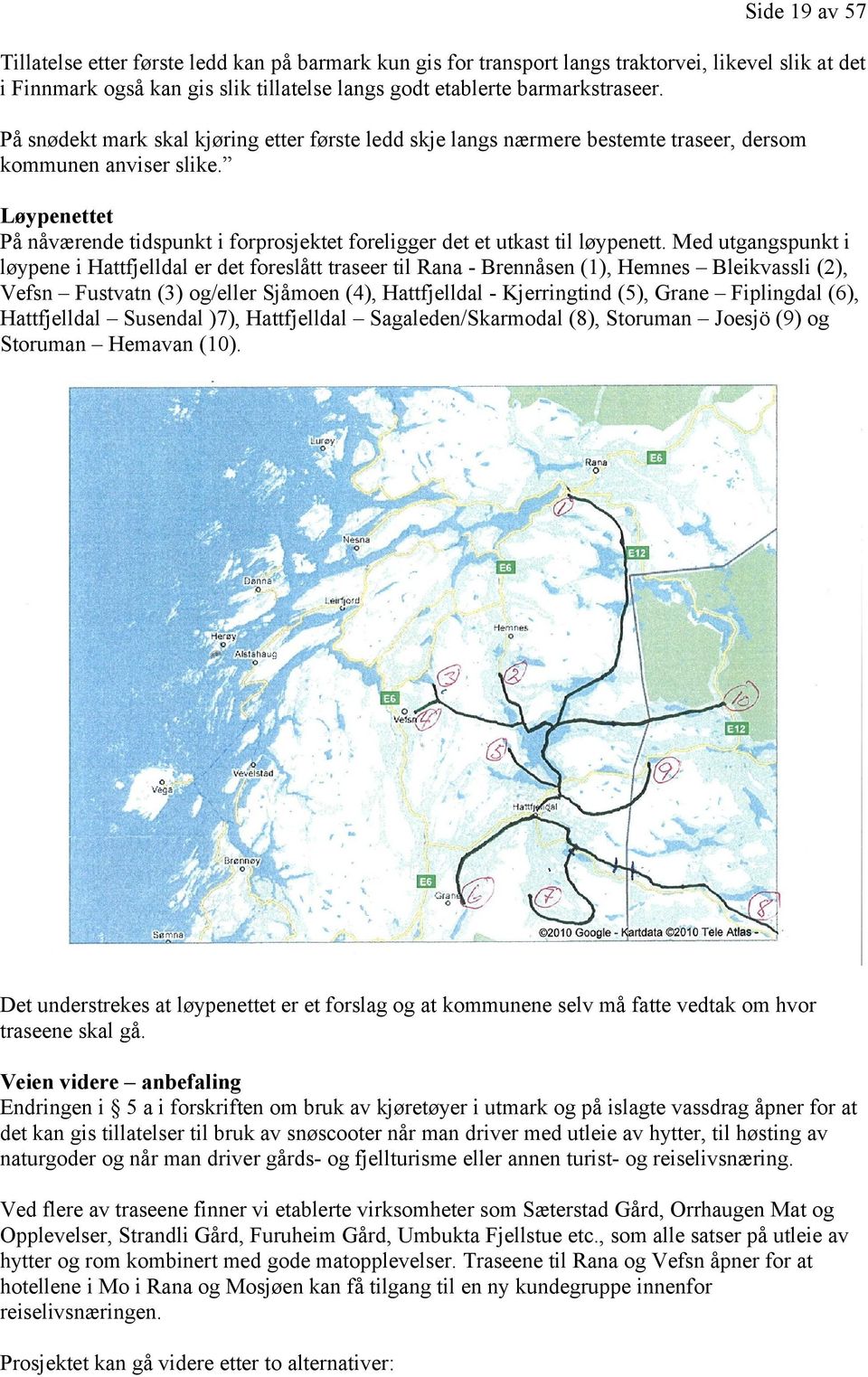 Løypenettet På nåværende tidspunkt i forprosjektet foreligger det et utkast til løypenett.