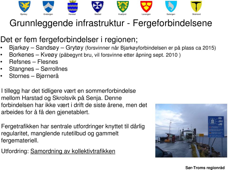 2010 ) Refsnes Flesnes Stangnes Sørrollnes Stornes Bjørnerå I tillegg har det tidligere vært en sommerforbindelse mellom og Skrolsvik på Senja.