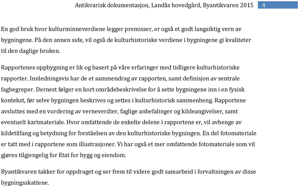 Rapportenes oppbygning er lik og basert på våre erfaringer med tidligere kulturhistoriske rapporter. Innledningsvis har de et sammendrag av rapporten, samt definisjon av sentrale fagbegreper.