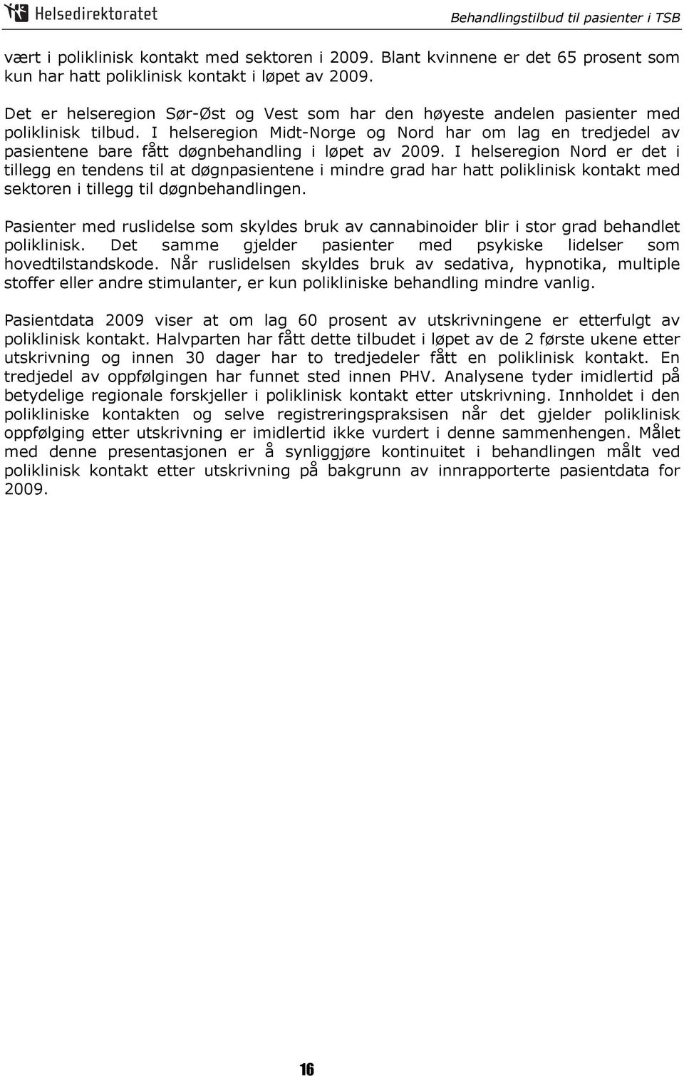 I helseregion Midt-Norge og Nord har om lag en tredjedel av pasientene bare fått døgnbehandling i løpet av 2009.