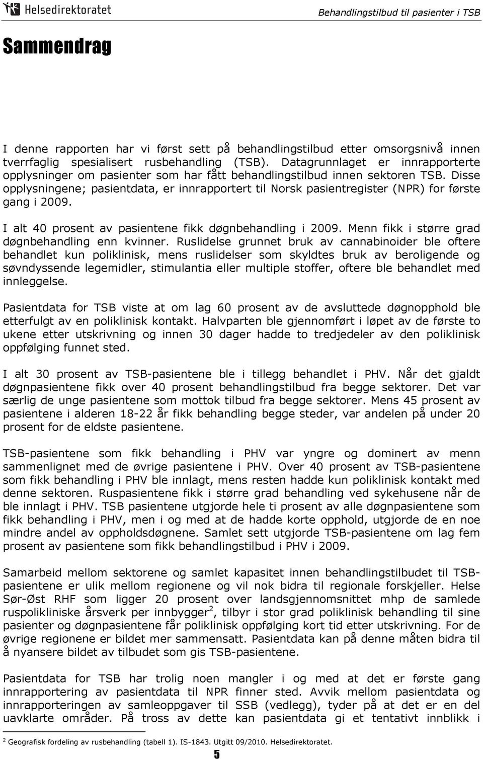 Disse opplysningene; pasientdata, er innrapportert til Norsk pasientregister (NPR) for første gang i 2009. I alt 40 prosent av pasientene fikk døgnbehandling i 2009.