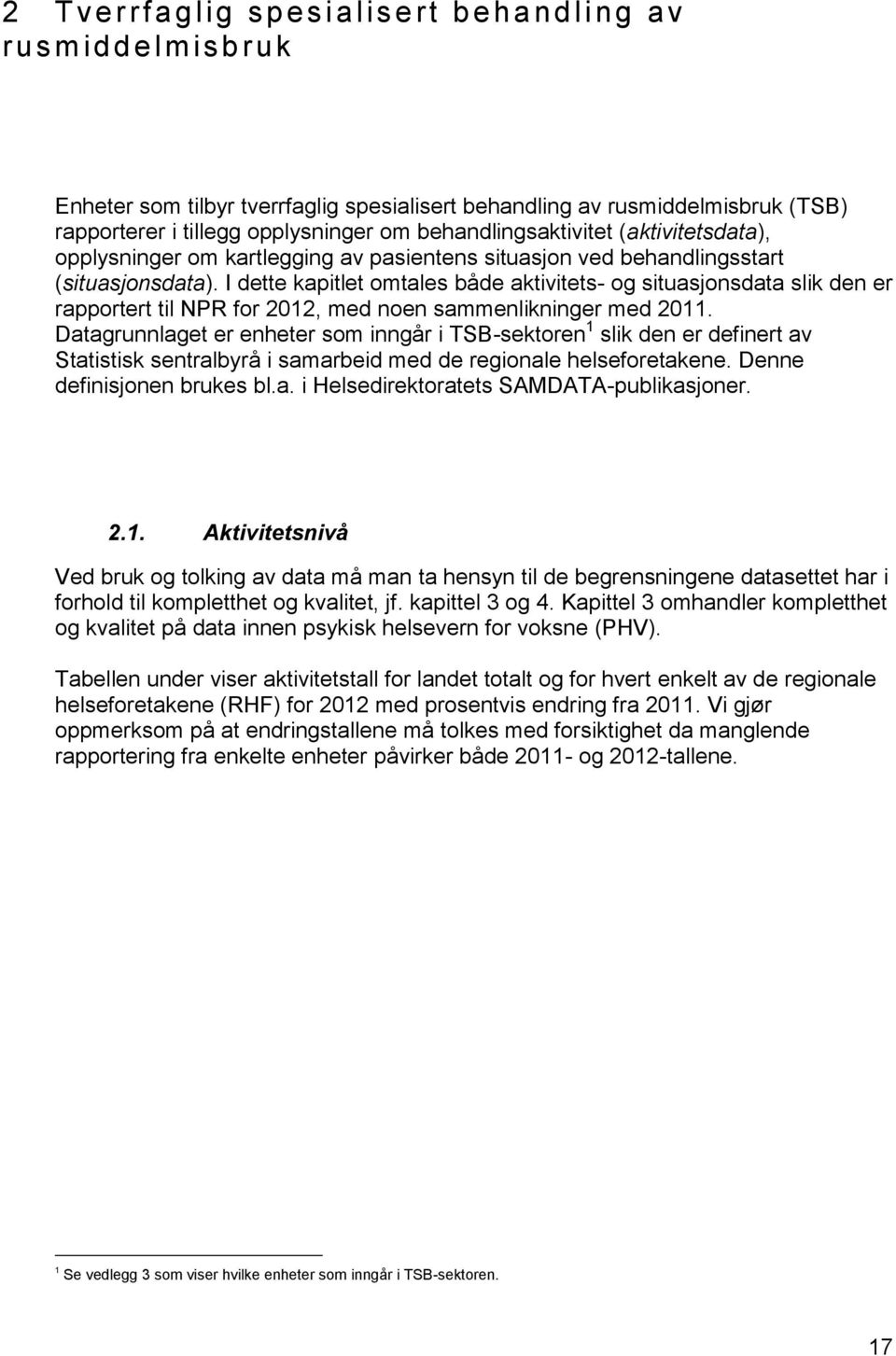 I dette kapitlet omtales både aktivitets- og situasjonsdata slik den er rapportert til NPR for 2012, med noen sammenlikninger med 2011.