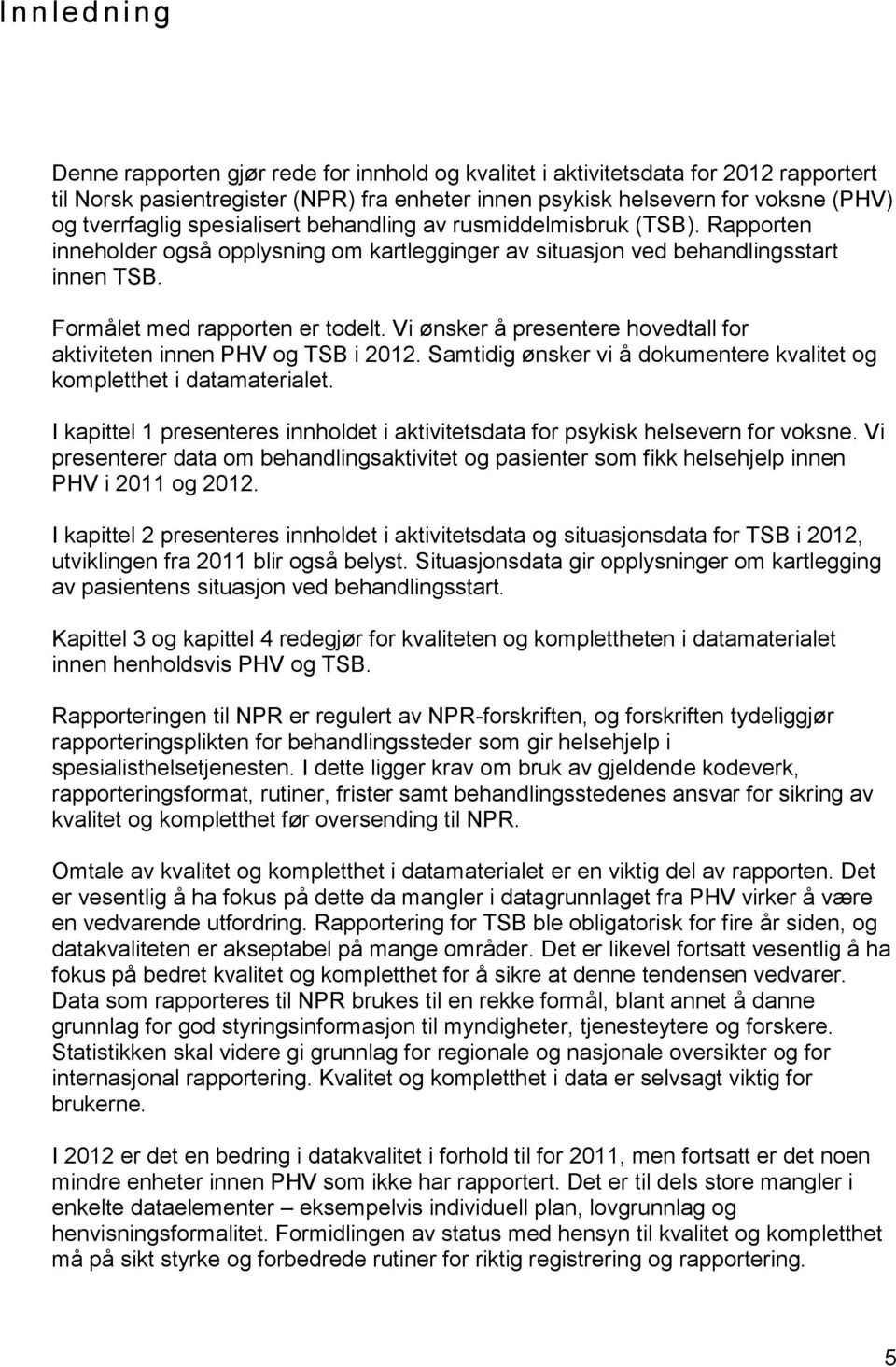 Vi ønsker å presentere hovedtall for aktiviteten innen PHV og TSB i 2012. Samtidig ønsker vi å dokumentere kvalitet og kompletthet i datamaterialet.