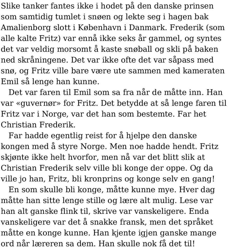 Det var ikke ofte det var såpass med snø, og Fritz ville bare være ute sammen med kameraten Emil så lenge han kunne. Det var faren til Emil som sa fra når de måtte inn. Han var «guvernør» for Fritz.