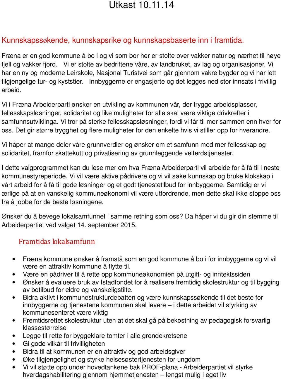 Vi har en ny og moderne Leirskole, Nasjonal Turistvei som går gjennom vakre bygder og vi har lett tilgjengelige tur- og kyststier.