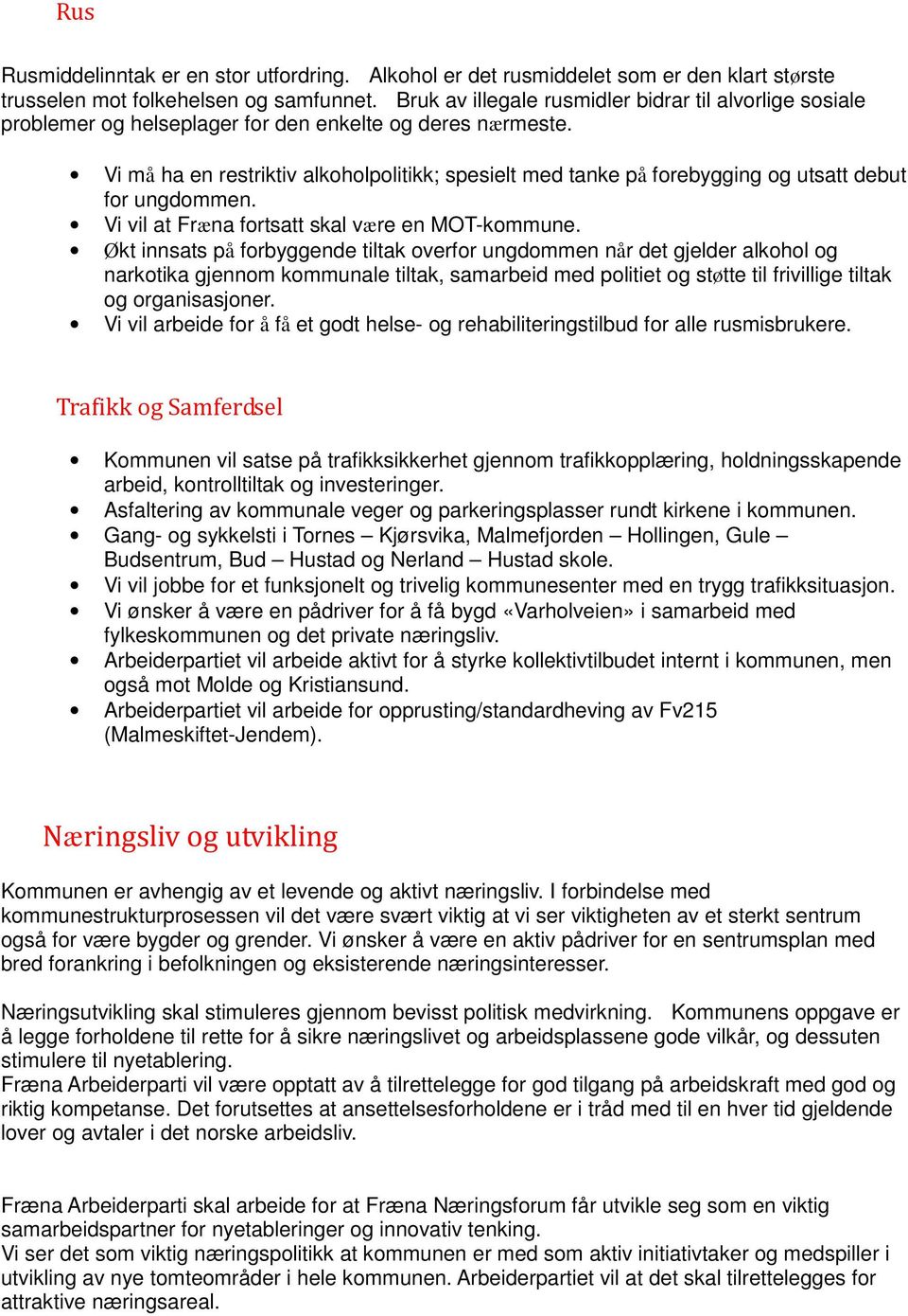 Vi må ha en restriktiv alkoholpolitikk; spesielt med tanke på forebygging og utsatt debut for ungdommen. Vi vil at Fræna fortsatt skal være en MOT-kommune.