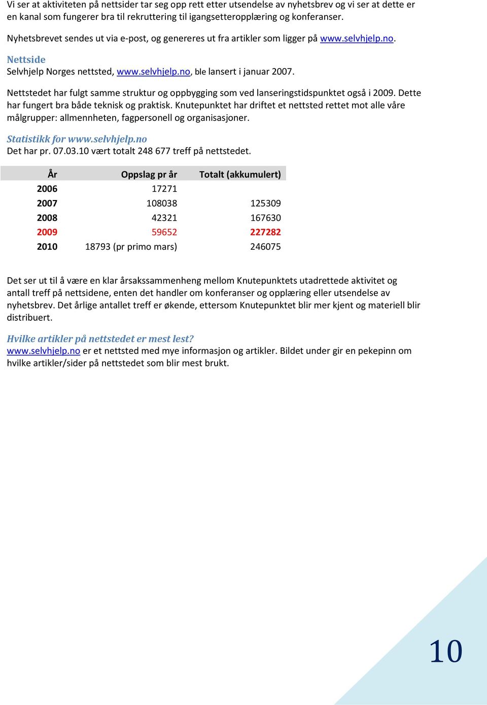 Nettstedet har fulgt samme struktur og oppbygging som ved lanseringstidspunktet også i 2009. Dette har fungert bra både teknisk og praktisk.