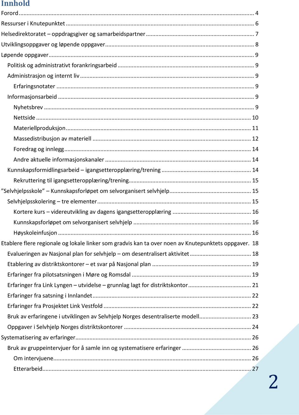 ..11 Massedistribusjon av materiell...12 Foredrag og innlegg...14 Andre aktuelle informasjonskanaler...14 Kunnskapsformidlingsarbeid igangsetteropplæring/trening.