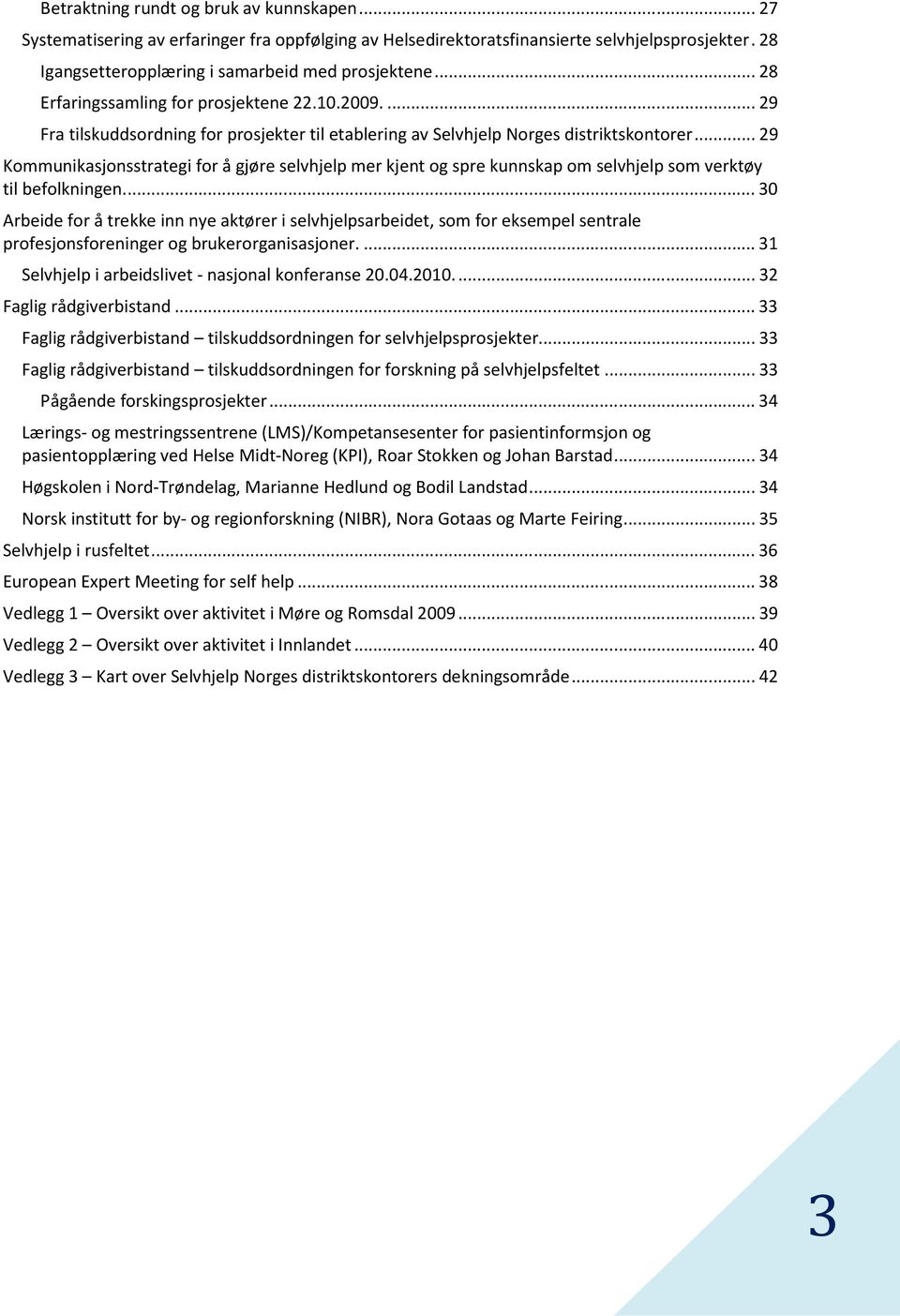 ..29 Kommunikasjonsstrategi for å gjøre selvhjelp mer kjent og spre kunnskap om selvhjelp som verktøy til befolkningen.